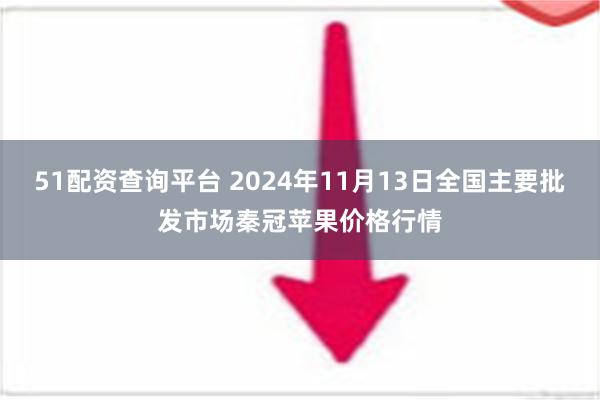 51配资查询平台 2024年11月13日全国主要批发市场秦冠苹果价格行情